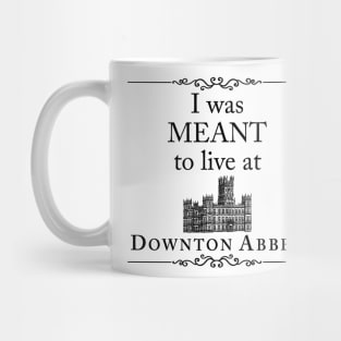 I was MEANT to live at Downton Abbey Mug